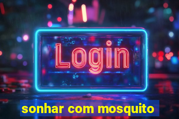 sonhar com mosquito